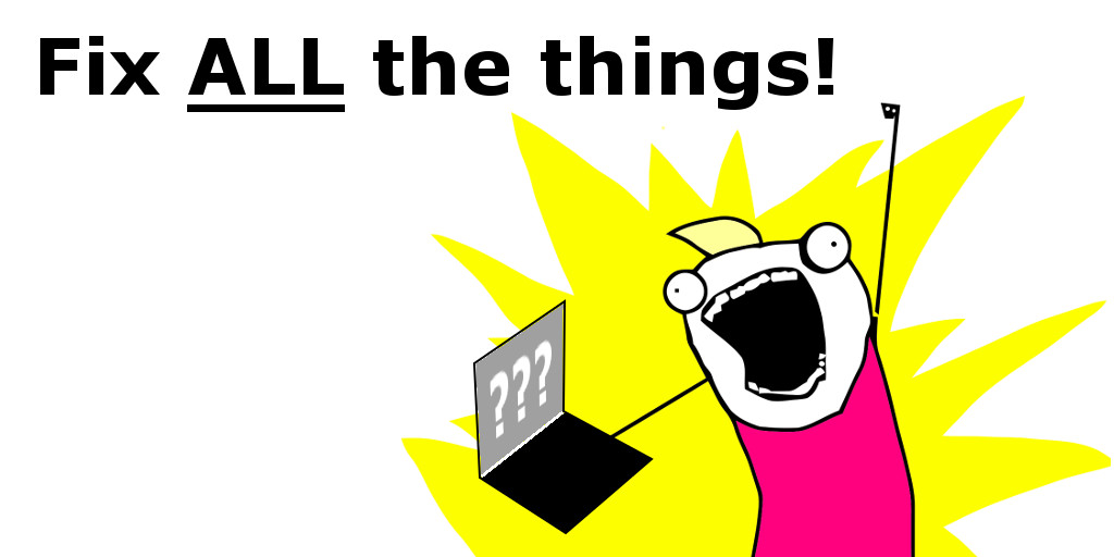 Fix ALL the things!